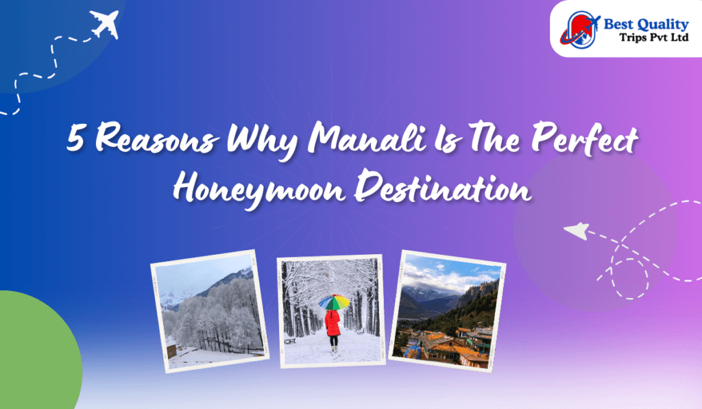 5 Reasons Why Manali Is The Perfect Honeymoon Destination